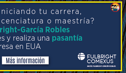 Conoce la beca Fulbright-García Robles de Negocios Binacionales (Más información)